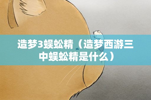 造梦3蜈蚣精（造梦西游三中蜈蚣精是什么）