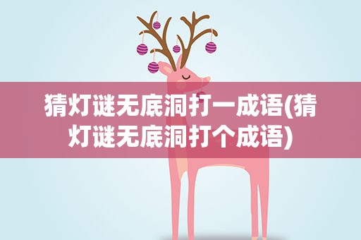 猜灯谜无底洞打一成语(猜灯谜无底洞打个成语)