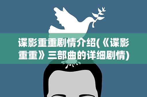 谍影重重剧情介绍(《谍影重重》三部曲的详细剧情)