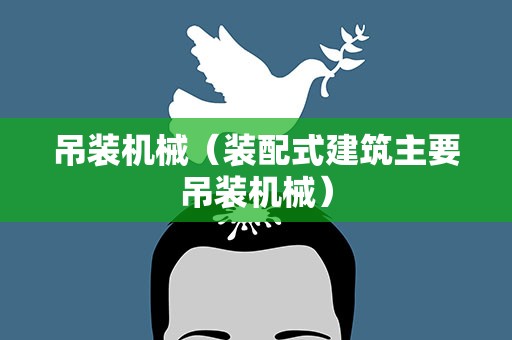 吊装机械（装配式建筑主要吊装机械）