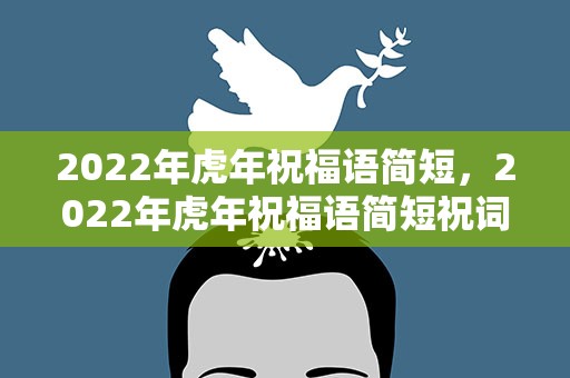 2022年虎年祝福语简短，2022年虎年祝福语简短祝词