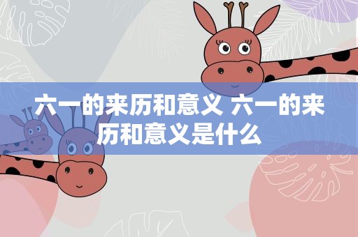 六一的来历和意义 六一的来历和意义是什么