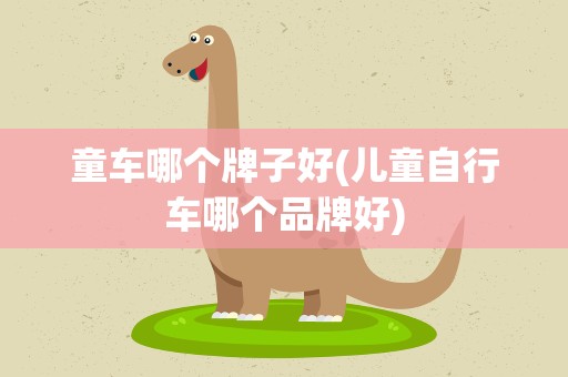 童车哪个牌子好(儿童自行车哪个品牌好)