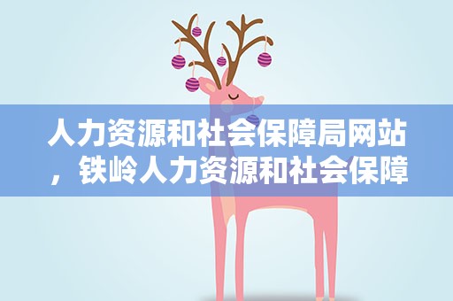 人力资源和社会保障局网站，铁岭人力资源和社会保障局网站