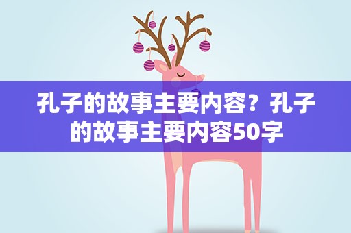 孔子的故事主要内容？孔子的故事主要内容50字
