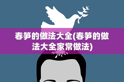春笋的做法大全(春笋的做法大全家常做法)
