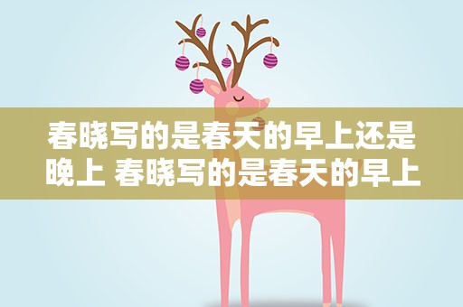 春晓写的是春天的早上还是晚上 春晓写的是春天的早上还是晚上的