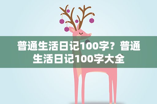 普通生活日记100字？普通生活日记100字大全