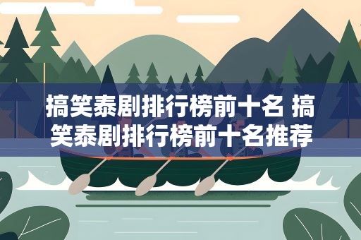 搞笑泰剧排行榜前十名 搞笑泰剧排行榜前十名推荐
