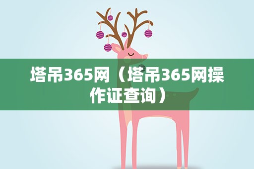 塔吊365网（塔吊365网操作证查询）