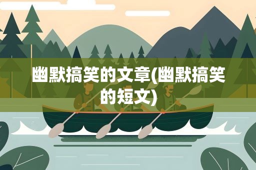 幽默搞笑的文章(幽默搞笑的短文)