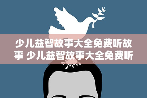 少儿益智故事大全免费听故事 少儿益智故事大全免费听故事书