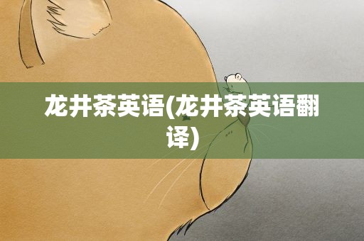 龙井茶英语(龙井茶英语翻译)