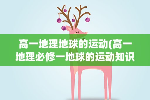 高一地理地球的运动(高一地理必修一地球的运动知识点)