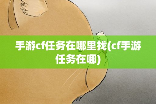 手游cf任务在哪里找(cf手游任务在哪)