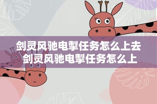 剑灵风驰电掣任务怎么上去 剑灵风驰电掣任务怎么上去的