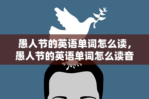 愚人节的英语单词怎么读，愚人节的英语单词怎么读音