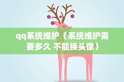 qq系统维护（系统维护需要多久 不能换头像）
