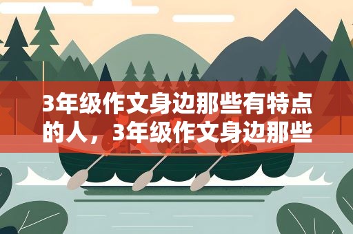 3年级作文身边那些有特点的人，3年级作文身边那些有特点的人物