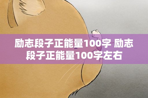 励志段子正能量100字 励志段子正能量100字左右