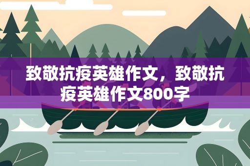 致敬抗疫英雄作文，致敬抗疫英雄作文800字