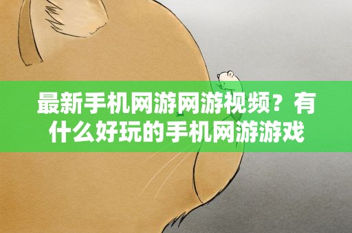 最新手机网游网游视频？有什么好玩的手机网游游戏
