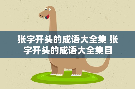 张字开头的成语大全集 张字开头的成语大全集目