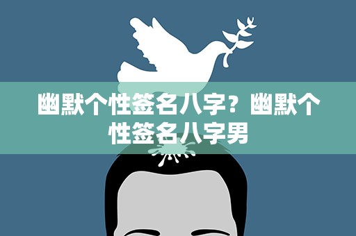 幽默个性签名八字？幽默个性签名八字男
