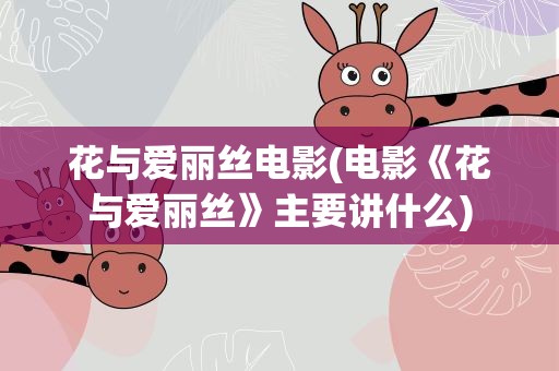 花与爱丽丝电影(电影《花与爱丽丝》主要讲什么)