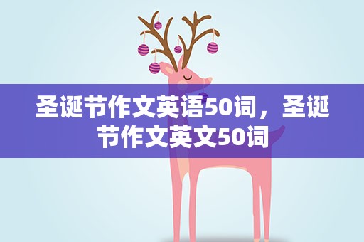 圣诞节作文英语50词，圣诞节作文英文50词