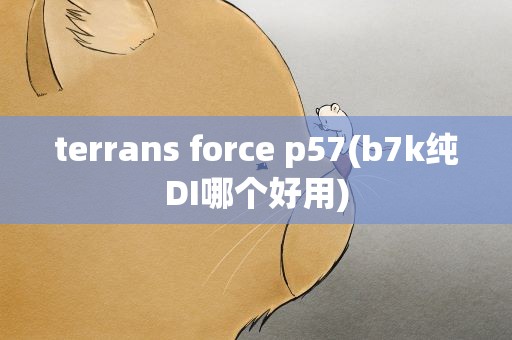 terrans force p57(b7k纯DI哪个好用)