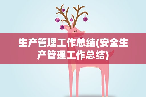 生产管理工作总结(安全生产管理工作总结)