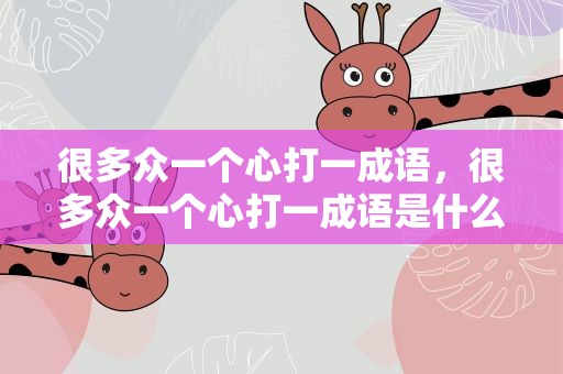 很多众一个心打一成语，很多众一个心打一成语是什么