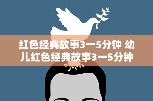 红色经典故事3一5分钟 幼儿红色经典故事3一5分钟