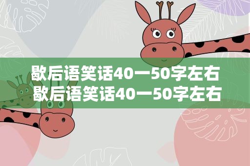 歇后语笑话40一50字左右 歇后语笑话40一50字左右大全