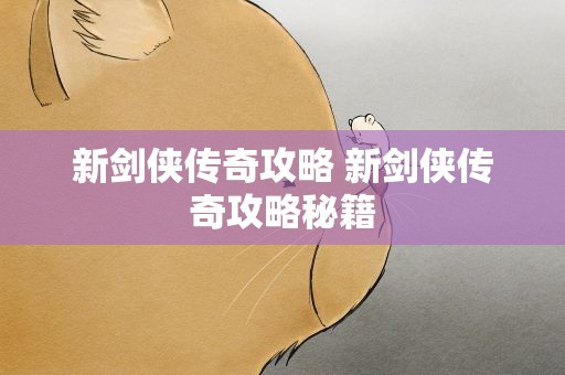 新剑侠传奇攻略 新剑侠传奇攻略秘籍