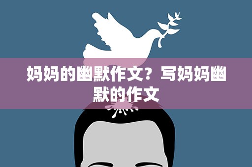 妈妈的幽默作文？写妈妈幽默的作文