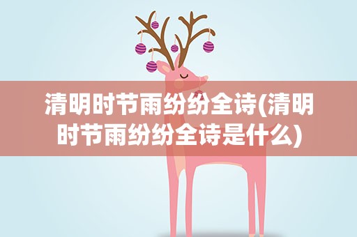 清明时节雨纷纷全诗(清明时节雨纷纷全诗是什么)
