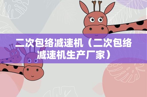 二次包络减速机（二次包络减速机生产厂家）
