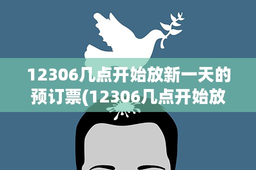 12306几点开始放新一天的预订票(12306几点开始放新票12306多久放一次票)