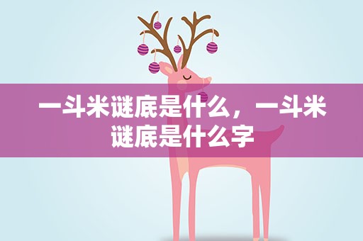 一斗米谜底是什么，一斗米谜底是什么字
