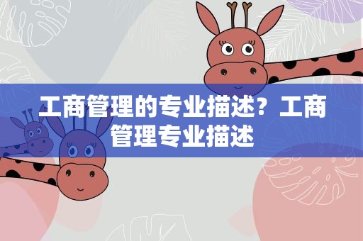 工商管理的专业描述？工商管理专业描述