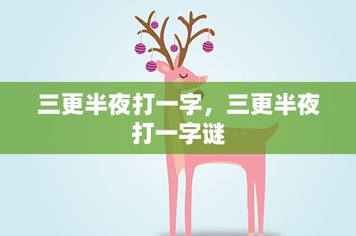三更半夜打一字，三更半夜打一字谜