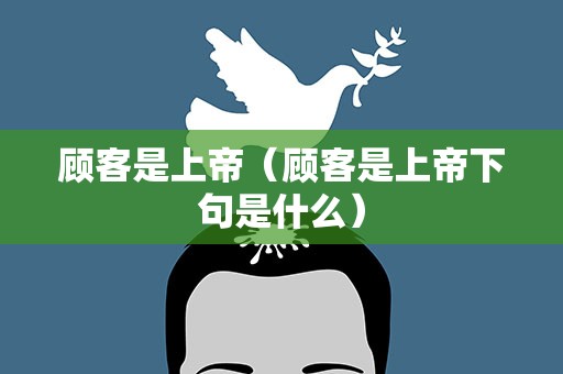 顾客是上帝（顾客是上帝下句是什么）