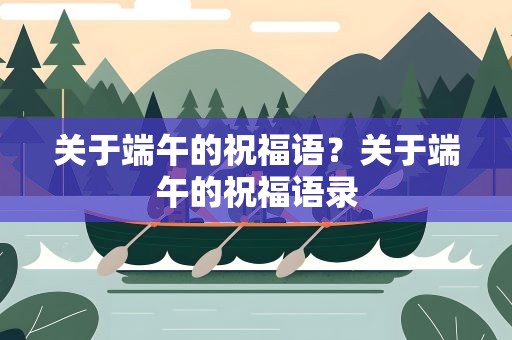 关于端午的祝福语？关于端午的祝福语录