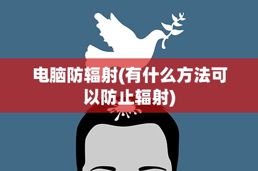 电脑防辐射(有什么方法可以防止辐射)