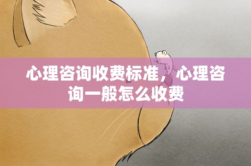 心理咨询收费标准，心理咨询一般怎么收费