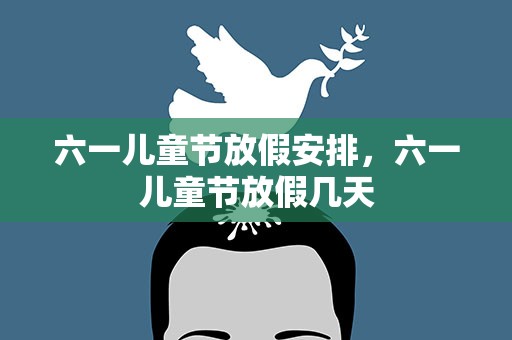 六一儿童节放假安排，六一儿童节放假几天