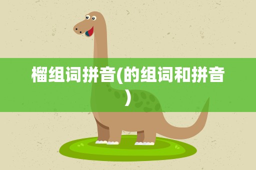 榴组词拼音(的组词和拼音)