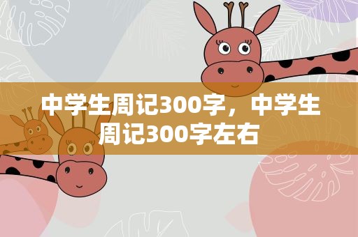 中学生周记300字，中学生周记300字左右